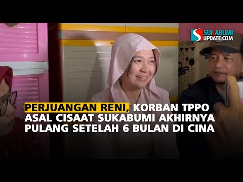Perjuangan Reni, Korban TPPO Asal Cisaat Sukabumi Akhirnya Pulang Setelah 6 Bulan di Cina