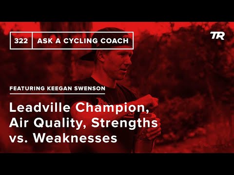 Leadville Champion, Air Quality, Strengths vs. Weaknesses, and More  – Ask a Cycling Coach 322
