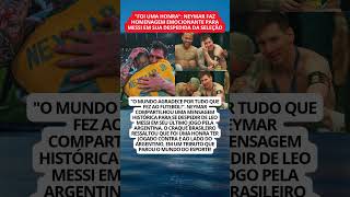 NEYMAR FAZ HOMENAGEM EMOCIONANTE PARA MESSI EM SUA DESPEDIDA DA SELEÇÃO