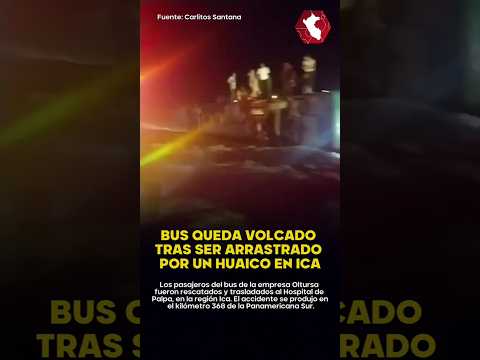 ¡ARRASTRADO POR HUAICO! | Bus de Oltursa termina volcado en la Panamericana Sur tras lluvias en Ica