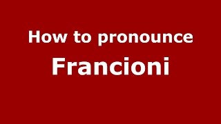 How to pronounce Francioni