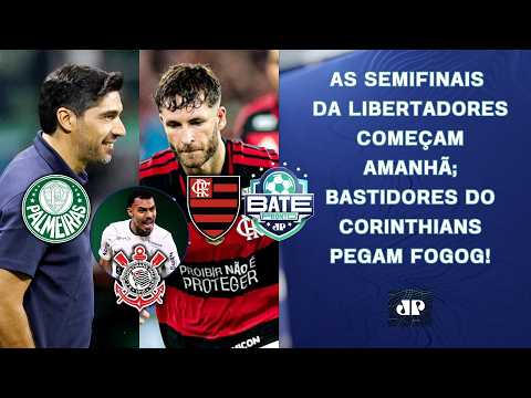 SEMIS DA LIBERTADORES VÃO PEGAR FOGO; BASTIDORES DO CORINTHIANS EM EBULIÇÃO! | BATE-PRONTO