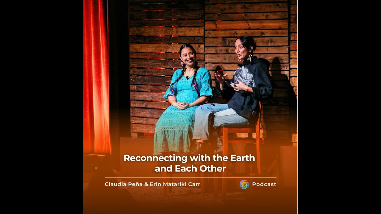 Reconnecting with the Earth and Each Other | Claudia Peña & Erin Matariki Carr