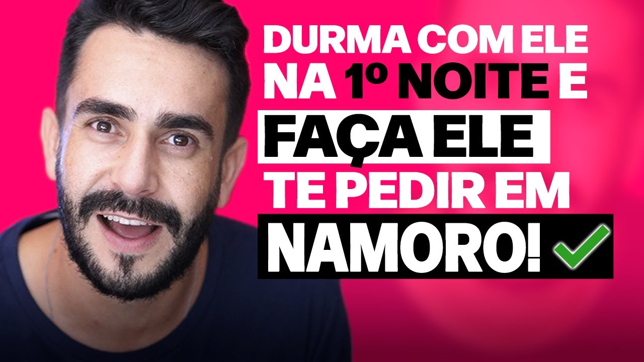 Durma com ELE na 1º Noite e Faça ELE te Pedir em NAMORO!