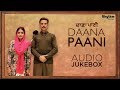 Daana Paani Audio Jukebox Jimmy Sheirgill Simi Chahal Rhythm Boyz