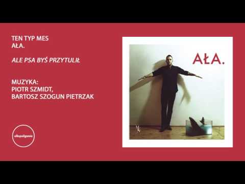 11. Ten Typ Mes - Ale psa byś przytulił - AŁA.
