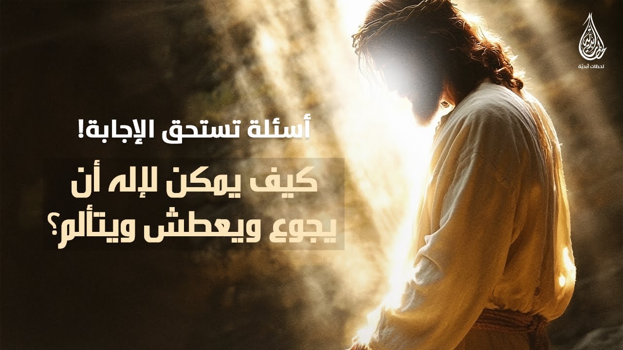 كيف يمكن لإله أن يجوع ويعطش ويتألّم؟
