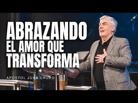 Abrazando el amor que transforma - Apóstol Juan Crudo