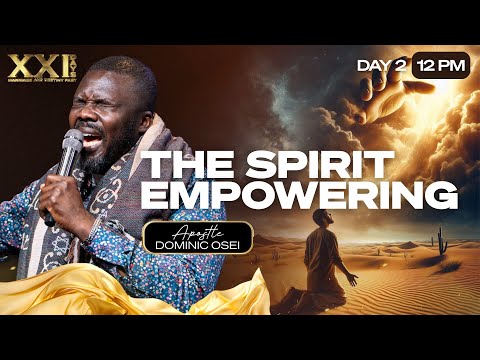 THE SPIRIT EMPOWERING | APOSTLE DOMINIC OSEI | DAY 2 - 12PM | MARRIAGE AND DESTINY FAST | KFT