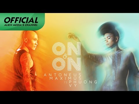 [OFFICIAL MV 4K] ON AND ON - Antoneus Maximus Ft. Phương Vy