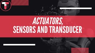 Actuators,Sensors and Transducers | Learn Robotics | Harsh Vardhan Shukla | Tapsules