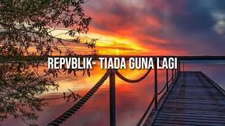Download lagu Repvblik - Tiada Guna Lagi Lyric mp3