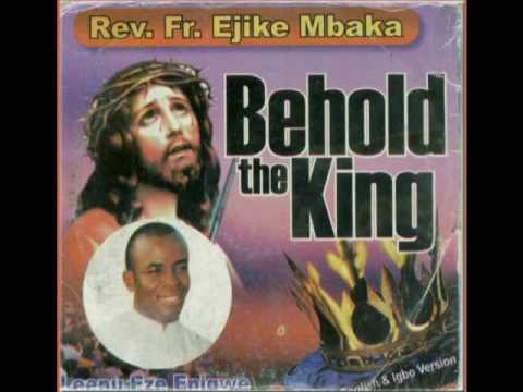 Rev. Fr. Ejike Mbaka C. Behold The King - Leenu Eze Enigwe #2-8