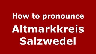 How to pronounce Altmarkkreis Salzwedel