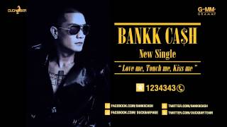 Love me, Touch me, Kiss me - BANKK CASH [Official Song-Cut]