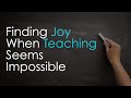 Finding Joy When Teaching Seems Impossible