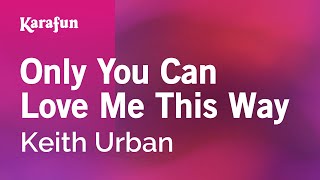 Only You Can Love Me This Way - Keith Urban | Karaoke Version | KaraFun
