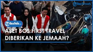 Terancam Bangkrut, Seluruh Aset Bos First Travel Bakal Dikembalikan ke Jamaah Buntut Kasus Penipuan