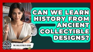 Can We Learn History From Ancient Collectible Designs? - The Collectibles Guide
