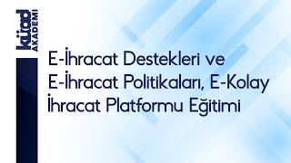 E-ihracat Destekleri, Politakaları ve E-Kolay İhracat Platformu Eğitim