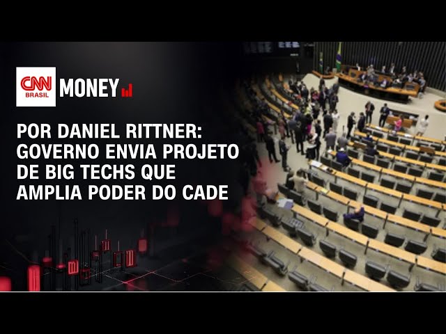 Governo envia projeto de big techs que amplia poder do Cade | FECHAMENTO DE MERCADO