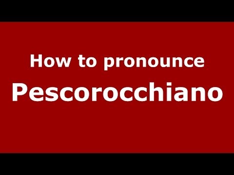 How to pronounce Pescorocchiano (Italian/Italy) - PronounceNames.com