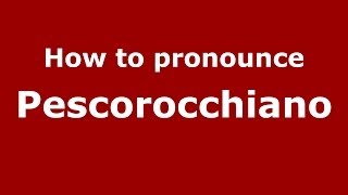 How to pronounce Pescorocchiano