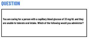 You are caring for a person with a capillary blood glucose of 33 mg/dL and they are unable to
