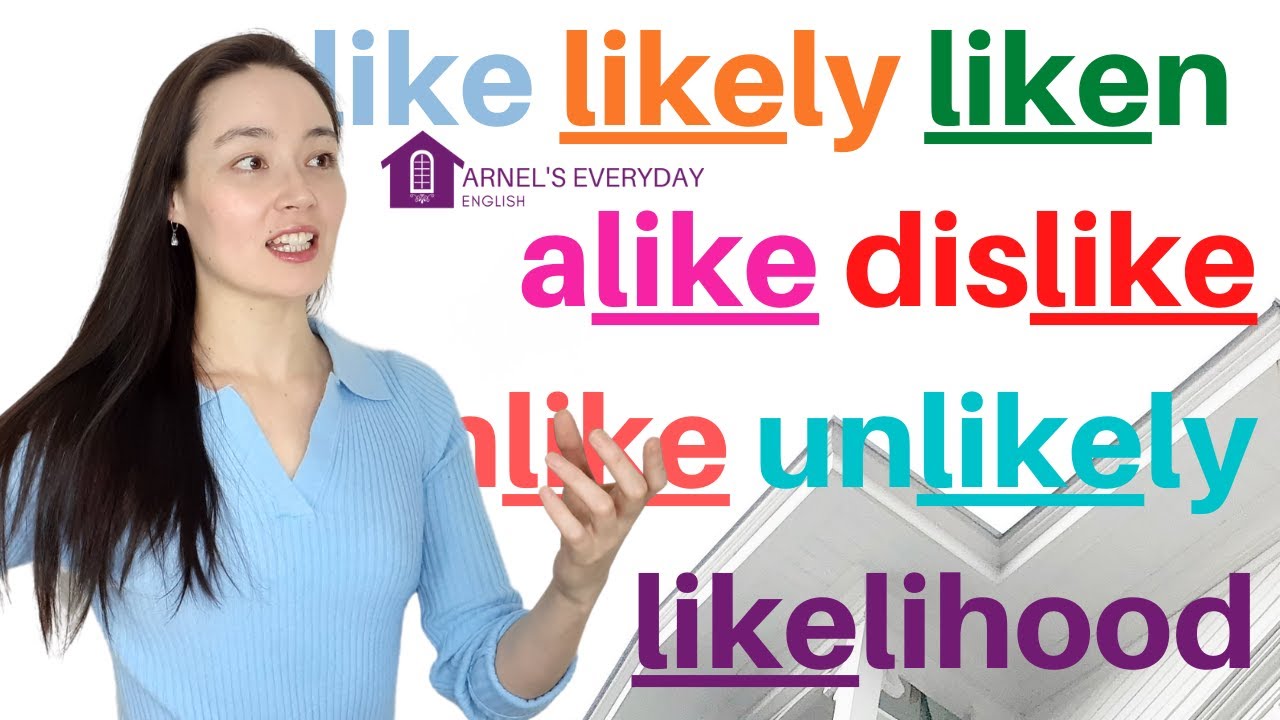 ADVANCED VOCABULARY | like | likely | liken | alike | dislike | unlike | unlikely | likelihood