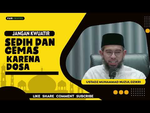 "JANGAN KHAWATIR RASA SEDIH DAN CEMAS KARENA DOSA "  -  USTADZ MUHAMMAD NUZUL DZIKRI