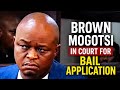BROWN MOGOTSI IN COURT FOR BAIL APPLICATION