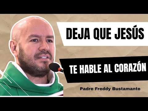 Deja que Jesús te hable al corazón - Padre Freddy Bustamante