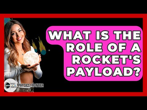 What Is The Role Of A Rocket's Payload? - Physics Frontier