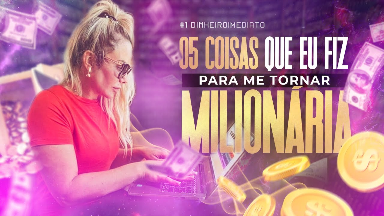 05 PASSOS PARA SE TORNAR MILIONÁRIA! | DINHEIRO IMEDIATO #1