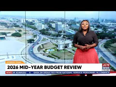 2026 Mid-Year Budget Review: What Should Ghanaians Expect? | JoyNews Desk | 22-07-2026