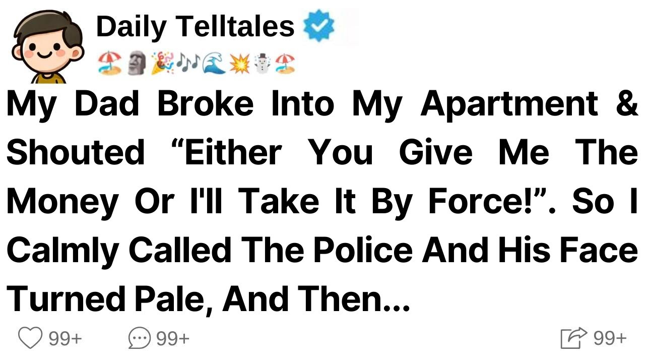 My Dad Broke Into My Apartment & Shouted “Either You Give Me The Money Or I'll Take It By Force!”