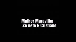 Mulher Maravilha  Ze neto e Cristiano ( Letra)