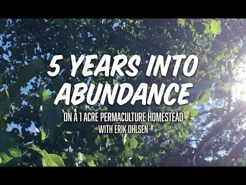 1 Acre Homestead Tour 5 YEARS INTO ABUNDANCE with Erik Ohlsen [FULL MOVIE]
