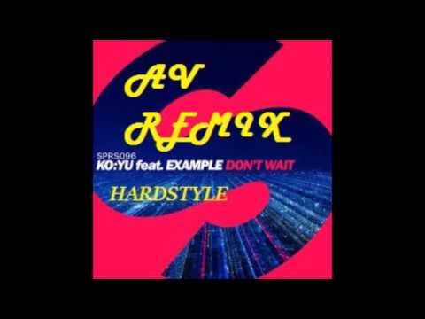 Koyu feat Example Don't Wait (Hardstyle AV remix)