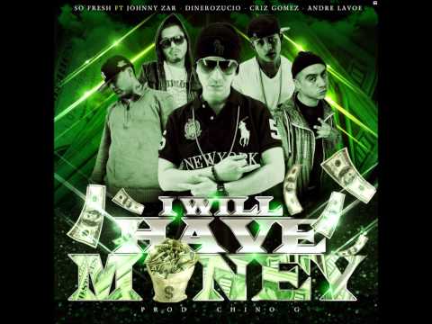 I Will Have Money - So Fresh ft Johny Zar Dinero Zucio Criz Gomez Andre Lavoe