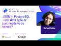 JSON In PostgreSQL Evil Data Type Or Just Needs To Be Tamed POSETTE An Event For Postgres 2026