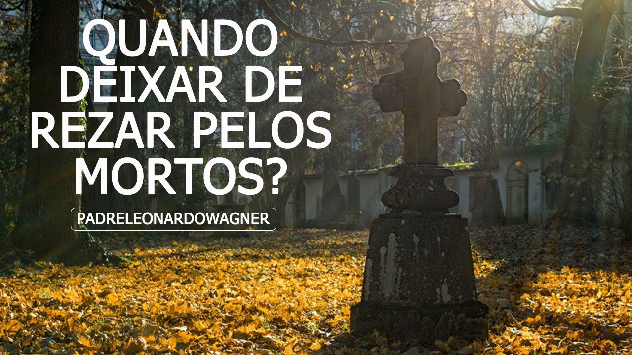 Até quando devemos REZAR PELOS MORTOS?