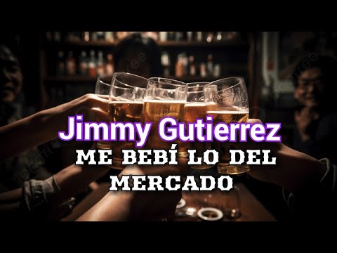 JIMMY GUTIÉRREZ - ME BEBÍ LO DEL MERCADO | VIDEO LYRICS 🍻