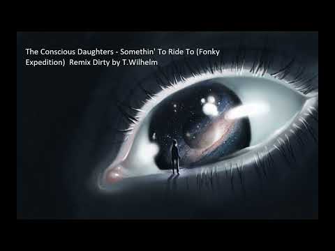 The Conscious Daughters - Somethin' To Ride To (Fonky Expedition) Dirty T.Wilhelm Remix