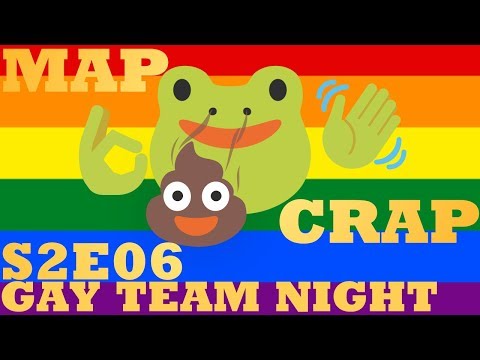 Mapcrap S2E06 - GAY TEAM NIGHT!