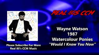 Wayne Watson - Would I Know You Now  (HQ)