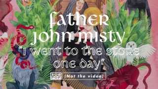 Father John Misty - I Went To The Store One Day