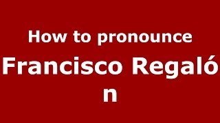 How to pronounce Francisco Regalón