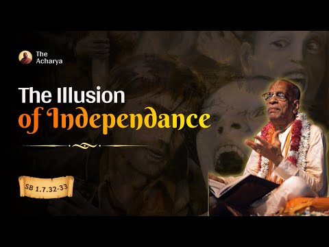 The Illusion of Independence | Srila Prabhupada  | SB 1.7.32-33