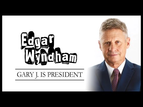 Edgar Wyndham - Gary J. is President | VOTE Gary Johnson / Bill Weld 2016 !